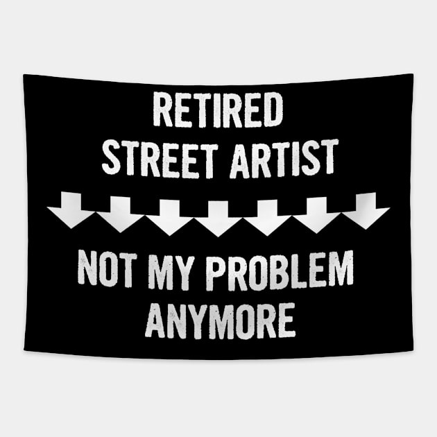 Retired Street Artist Not My Problem Anymore Gift Tapestry by divawaddle