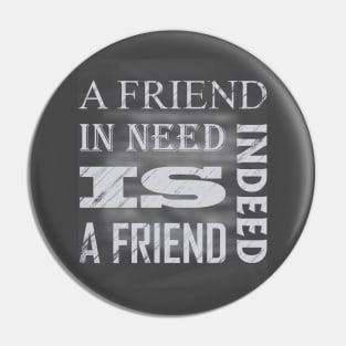 A Friend In Need Is A Friend Indeed, Gift For Friend, Best Friend Quotes Gift Pin