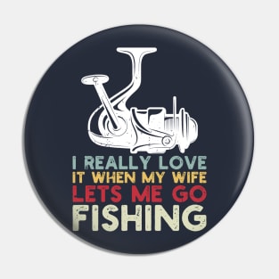 I Really Love It When My Wife Lets Me Go Fishing Pin