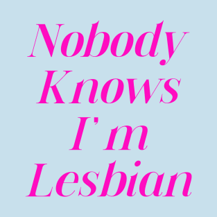 Nobody Knows I’m Lesbian T-Shirt