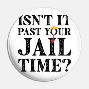 Isn't It Past Your Jail Time? Funny Trump 2 Pin