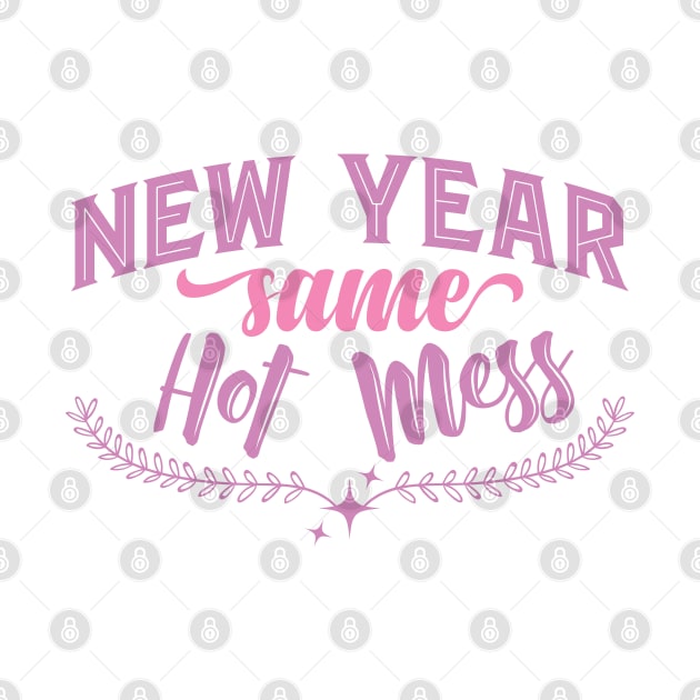 New Year Same Hot Mess by MZeeDesigns