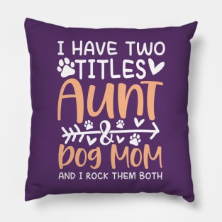 I Have Two Titles Aunt and Dog Mom Pillow