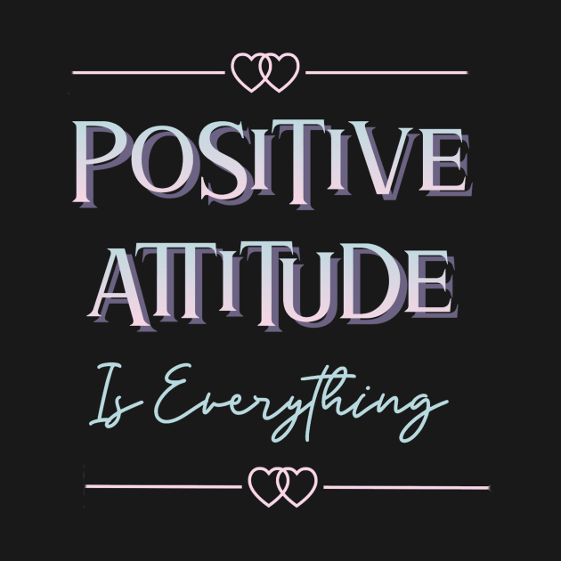 Positive Attitude Is Everything by Calmavibes