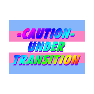 CAUTION UNDER TRANSITION - HANDLE WITH CARE - LGBTQ+ T-Shirt