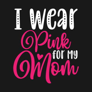 I Wear Pink For My Mom Mothers Day Gifts T-Shirt