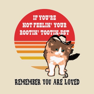 If You're Not Feelin' Your Rootin' Tootin-Est, Remember You Are Loved Cowboy Cat T-Shirt