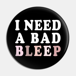 I Need A Bad Bleep Pin