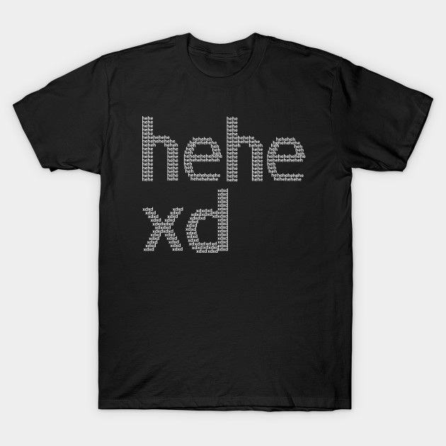 Hehe Xd Memes T Shirt Teepublic