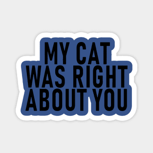 My Cat Was Right About You 1 Magnet