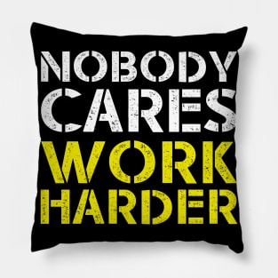 Nobody Cares Work Harder Motivational Pillow