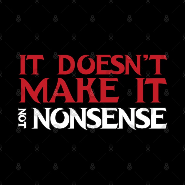 It Doesnt Make It Not Nonsense by Cinestore Merch