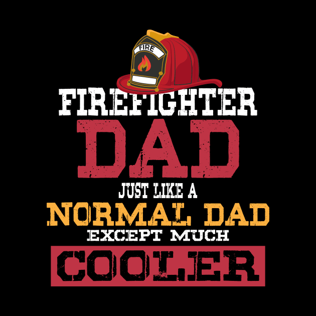 Firefighter Dad - Just like a normal Dad except much cooler - Firefighter Gifts for Men by Shirtbubble