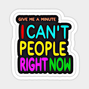 Give Me A Minute I Can't People Right Now - Sticker - Front Magnet