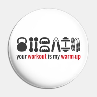 Your workout is my warmup Pin