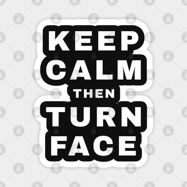 Keep Calm then Turn Face (Babyface) (Pro Wrestling) Magnet by wls