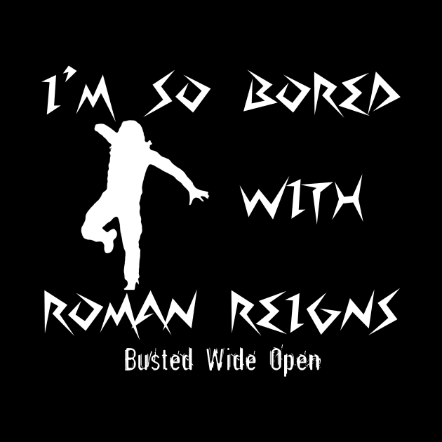Bored with Roman Reigns - Busted Wide Open by orbitaljigsaw