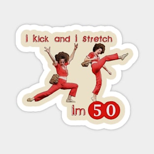 sally o'malley I'm 50 i like to kick, streth, and kick! Magnet