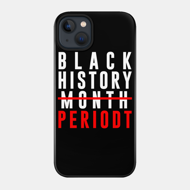 Black History Month Periodt - Black History - Phone Case