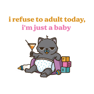 I Refuse To Adult Today, I'm Just A Baby T-Shirt