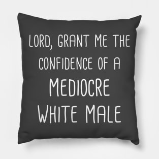 Lord, Grant Me The Confidence Of A Mediocre White Male (White Text) Pillow