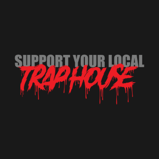 Support Your Local Trap House T-Shirt