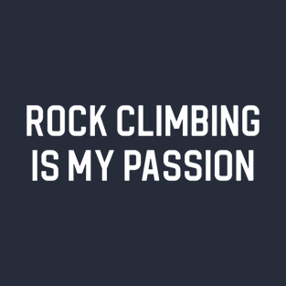 Funny Rock Climbing Gift Rock Climber Gift Rock Climbing Is My Passion T-Shirt