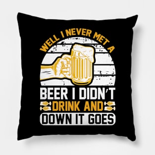 Well I Never Met A Beer I Didn t Drink And Down It Goes T Shirt For Women Men Pillow