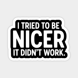 I Tried To Be Nicer It Didn't Work - Funny Sarcastic Quote Magnet