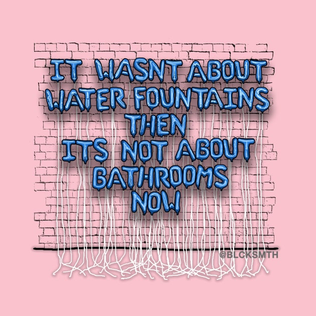 It Wasn't About Water Fountains Then... by BLCKSMTH