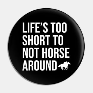 Life's Too Short To Not Horse Around Pin