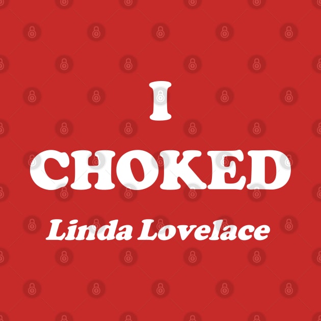 I Choked Linda Lovelace by pocophone