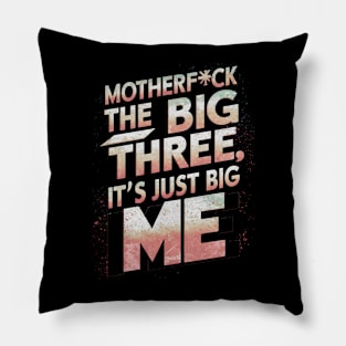 Motherf*ck the big three, it's just big me Pillow