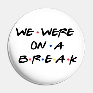 We were on a break, Funny Line Ross Pin