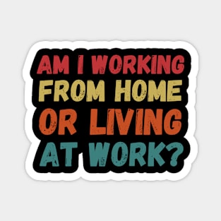 am i working from home or living at work funny wfh - work from home jokes Magnet