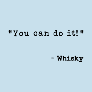 You Can Do It Says Whisky T-Shirt