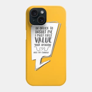 In order to insult me, I must first value your opinion Phone Case