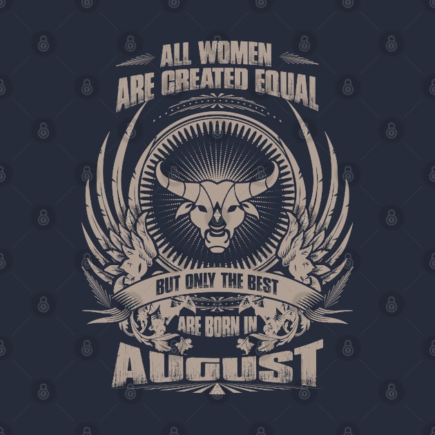 All Women are created equal, but only The best are born in August  - Taurus by variantees