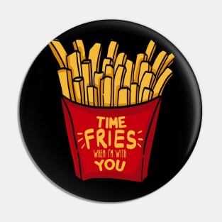 Time fries when I'm with you Pin