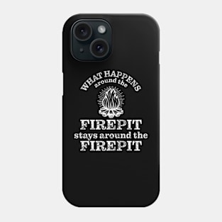 What happens around the firepit stays around the firepit Phone Case