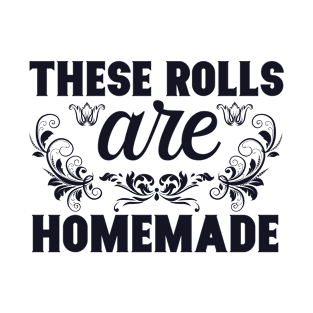 these rolls are homemade T-Shirt