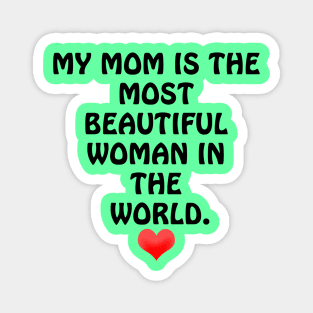 My Mom is the most Beautiful Woman in the World - I Love You Mom Magnet