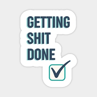 Getting shit done funny quote Magnet