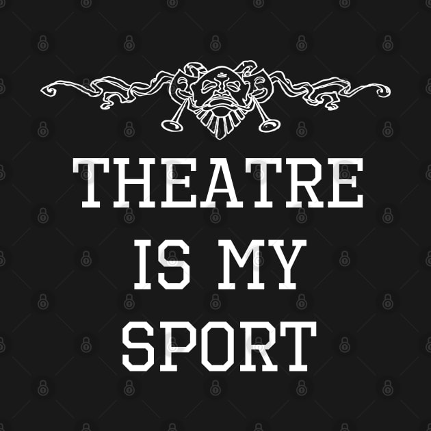 Theatre Is My Sport T-Shirt - Funny Actor Gift by Ilyashop