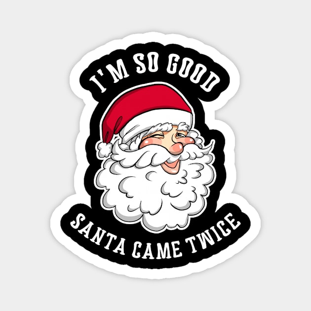 I'm So Good Santa Came Twice Funny Christmas Holiday X-Mas Party Magnet by Lovely Apparel