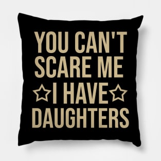 You can't scare me I have daughters Pillow