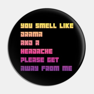 You Smell Like Drama And A Headache Please Get Away From Me Pin