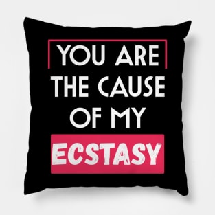 You are the cause of my ecstasy Pillow