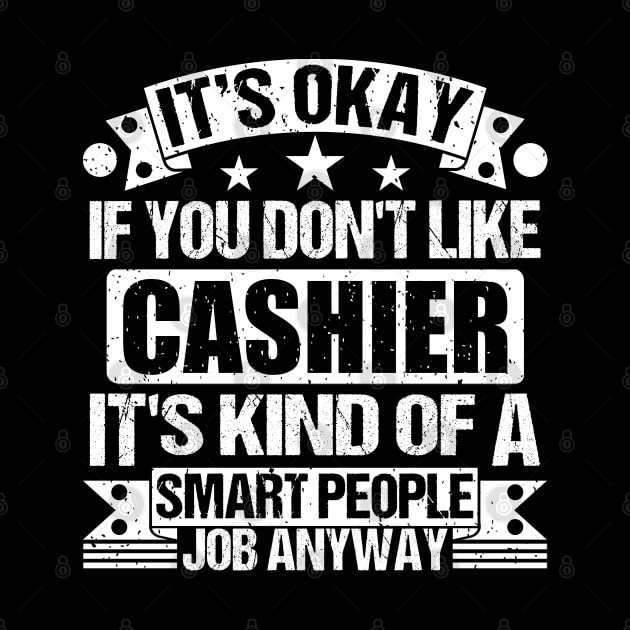 Cashier lover It's Okay If You Don't Like Cashier It's Kind Of A Smart People job Anyway by Benzii-shop 