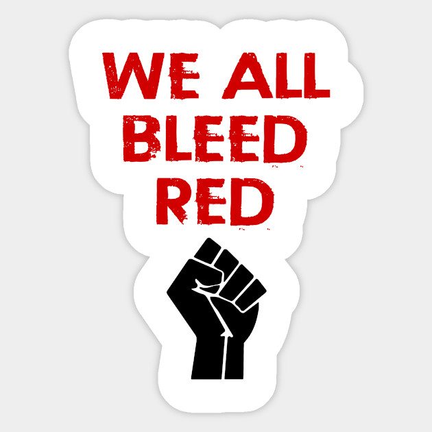 We All Bleed Red Race Equality First Solidarity Unity Destroy The Racism Virus Black Power Fist End Police Brutality Silence Is Violence Fuck White Supremacy Anti Racist Race Equality Sticker Teepublic